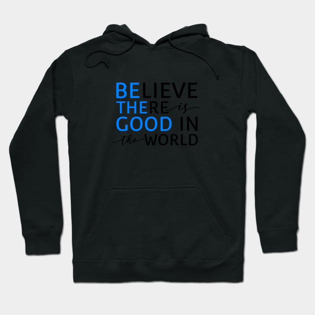 Believe There Is Good In the World (Be The Good In The World) Hoodie by mikepod